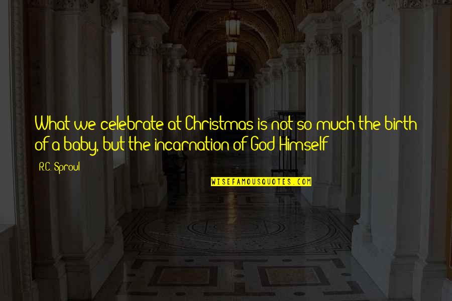 Imarisha Sacco Quotes By R.C. Sproul: What we celebrate at Christmas is not so