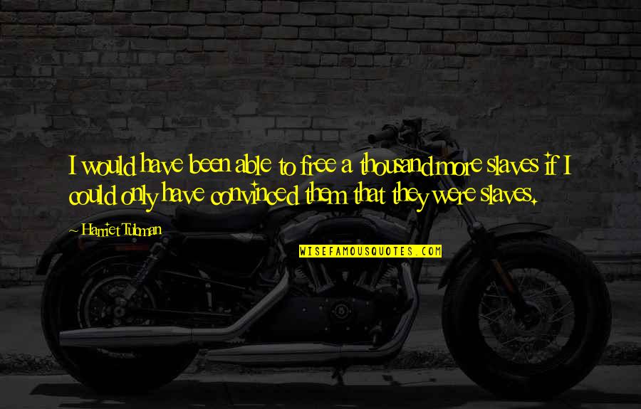 Imaterial Adalah Quotes By Harriet Tubman: I would have been able to free a