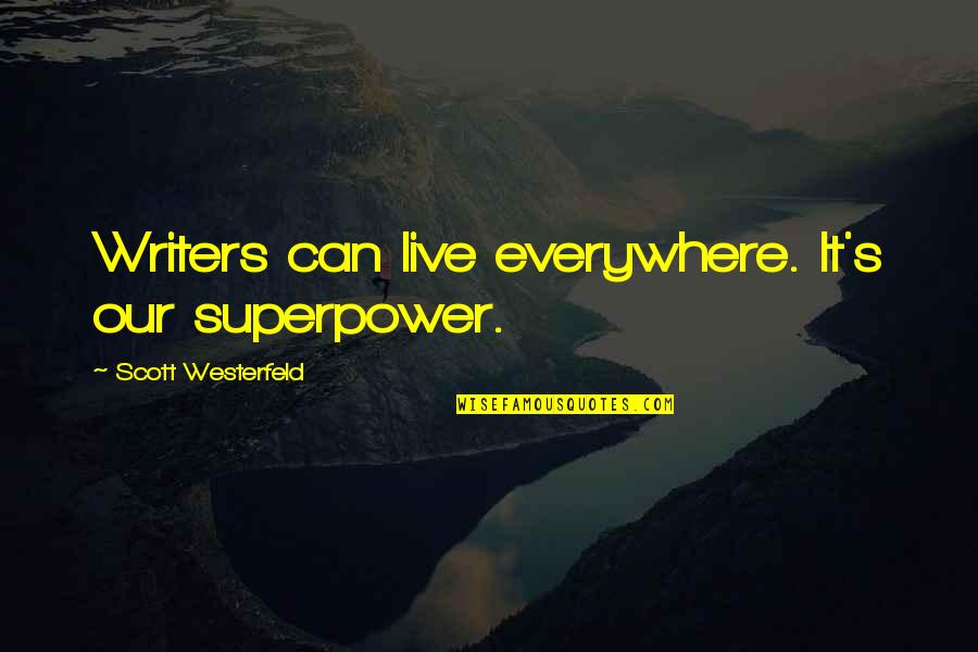 Imatheq Quotes By Scott Westerfeld: Writers can live everywhere. It's our superpower.
