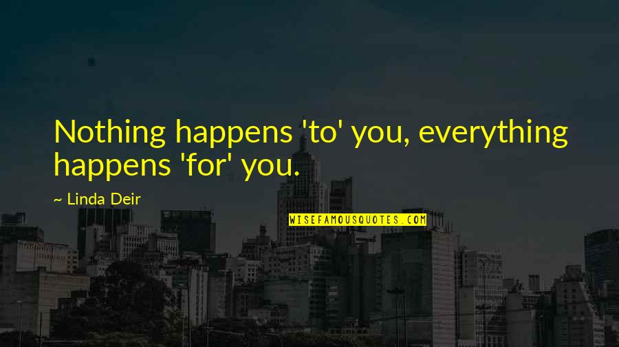 Imatter For Kids Quotes By Linda Deir: Nothing happens 'to' you, everything happens 'for' you.