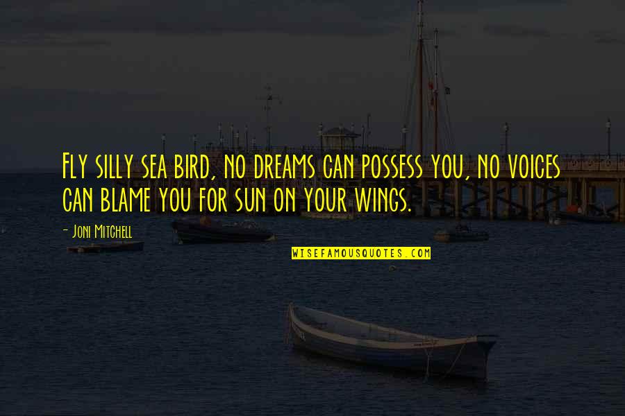 Imatture Quotes By Joni Mitchell: Fly silly sea bird, no dreams can possess