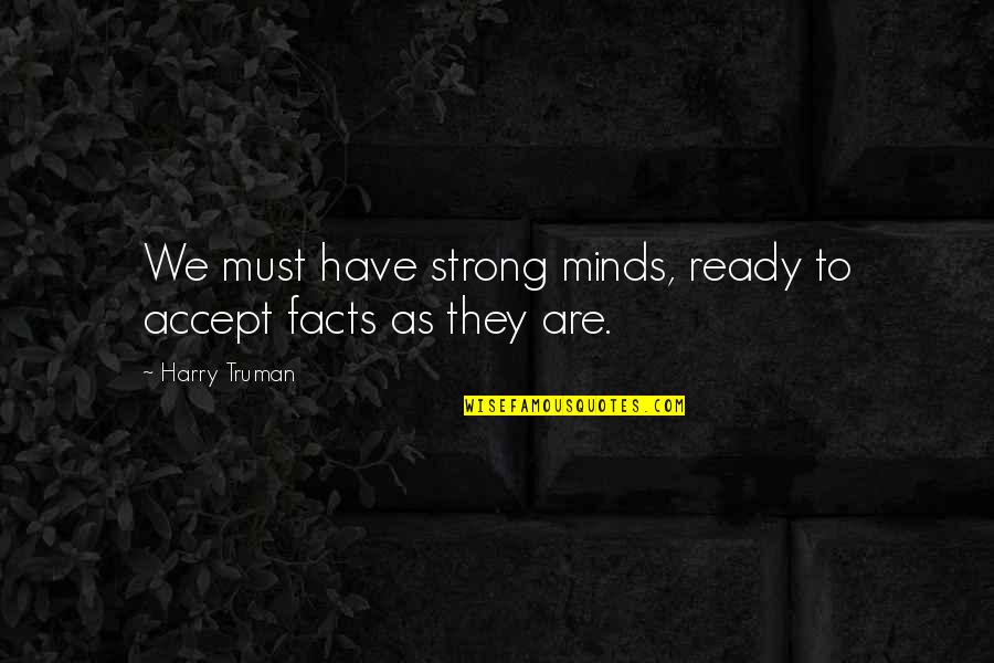Imax Quote Quotes By Harry Truman: We must have strong minds, ready to accept