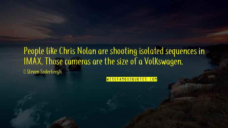 Imax Quotes By Steven Soderbergh: People like Chris Nolan are shooting isolated sequences Imax Quotes By Steven Soderbergh: People like Chris Nolan are shooting isolated sequences