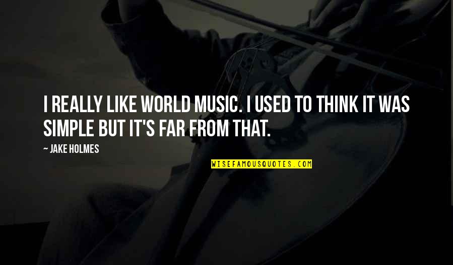 Imba Banat Quotes By Jake Holmes: I really like world music. I used to