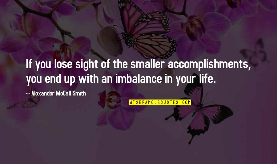 Imbalance Quotes By Alexander McCall Smith: If you lose sight of the smaller accomplishments,