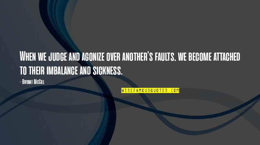 Imbalance Quotes By Bryant McGill: When we judge and agonize over another's faults,