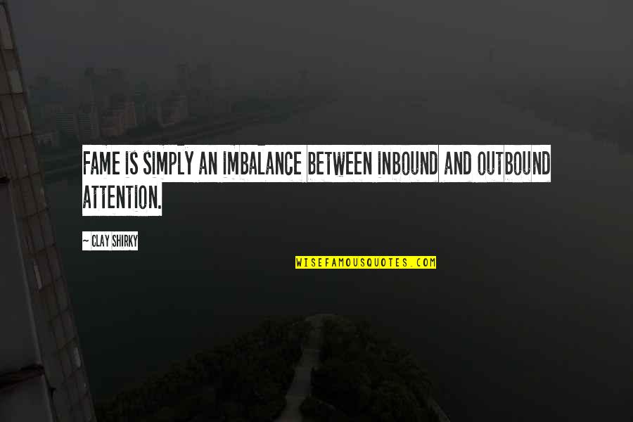 Imbalance Quotes By Clay Shirky: Fame is simply an imbalance between inbound and