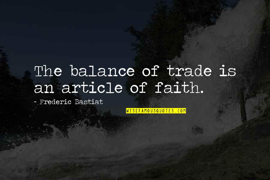Imbalance Quotes By Frederic Bastiat: The balance of trade is an article of