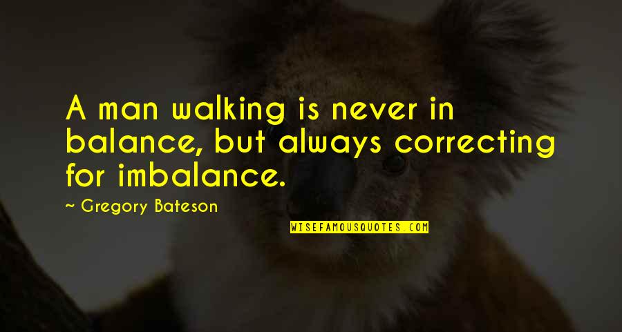 Imbalance Quotes By Gregory Bateson: A man walking is never in balance, but