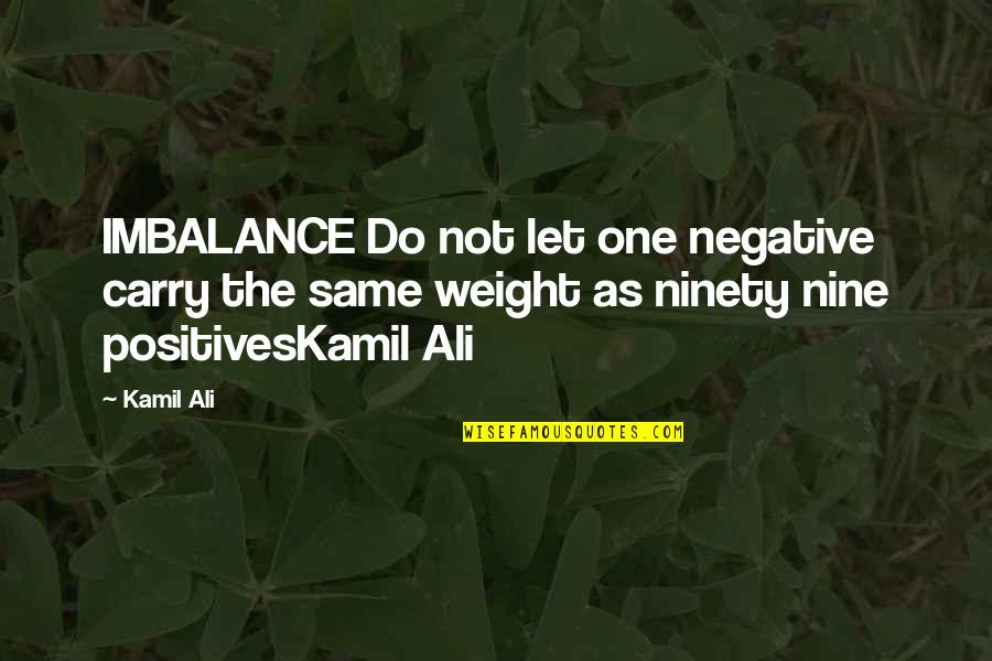 Imbalance Quotes By Kamil Ali: IMBALANCE Do not let one negative carry the