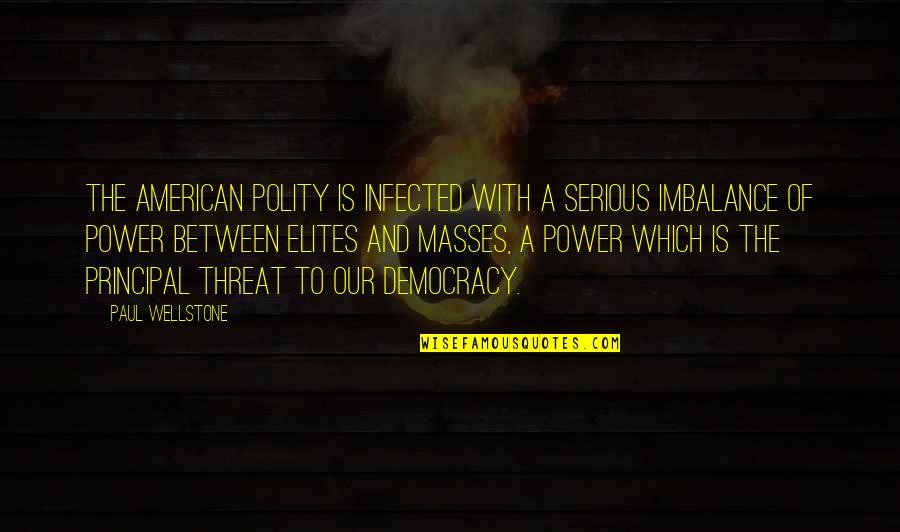Imbalance Quotes By Paul Wellstone: The American polity is infected with a serious