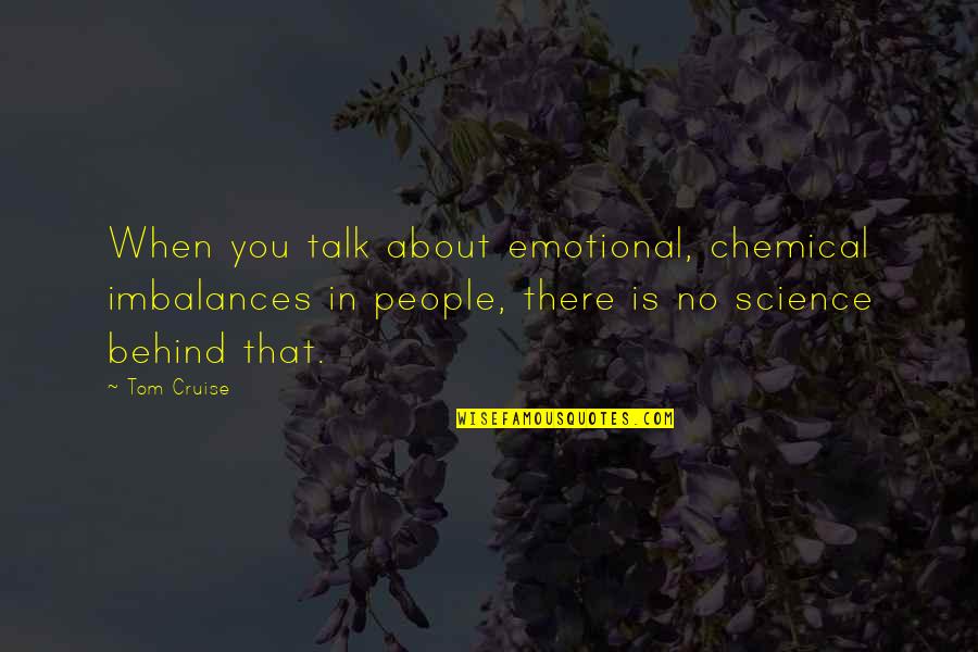 Imbalance Quotes By Tom Cruise: When you talk about emotional, chemical imbalances in