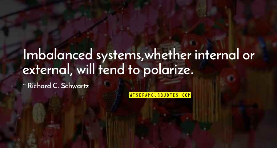 Imbalanced Family Quotes By Richard C. Schwartz: Imbalanced systems,whether internal or external, will tend to