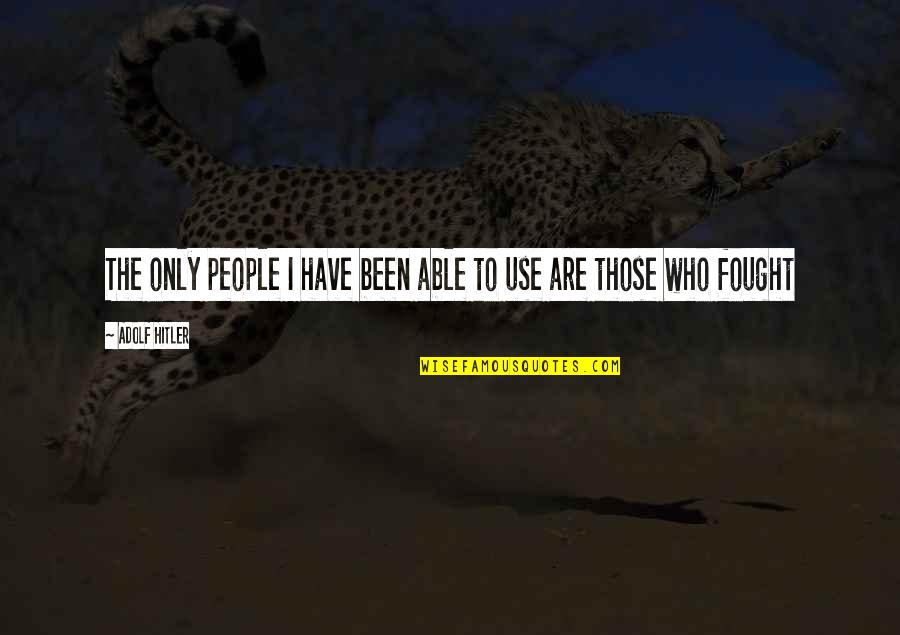 Imbalanced Hormones Quotes By Adolf Hitler: The only people I have been able to Imbalanced Hormones Quotes By Adolf Hitler: The only people I have been able to
