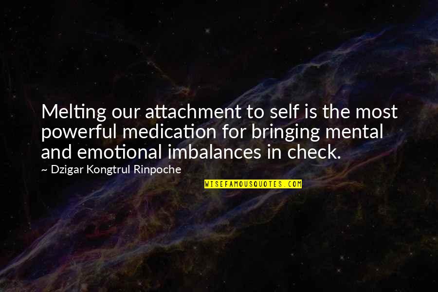 Imbalances Quotes By Dzigar Kongtrul Rinpoche: Melting our attachment to self is the most