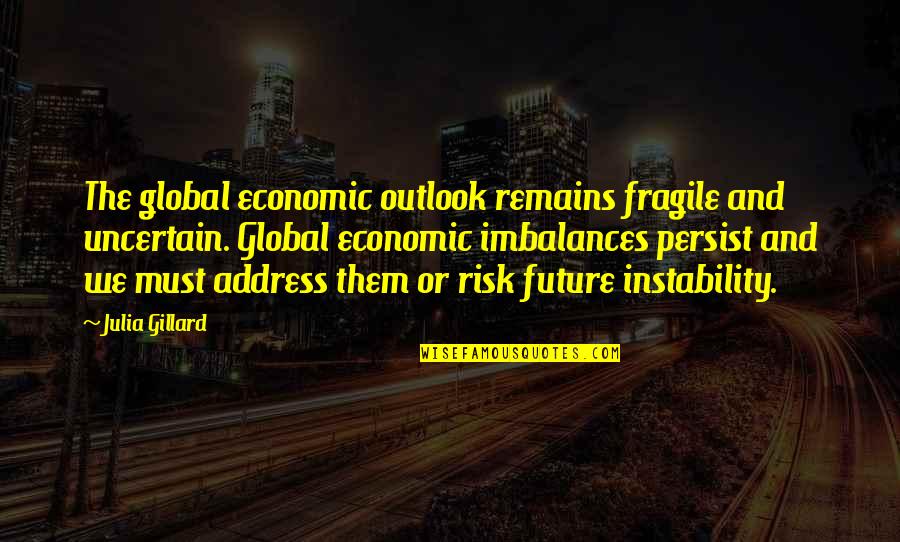 Imbalances Quotes By Julia Gillard: The global economic outlook remains fragile and uncertain.