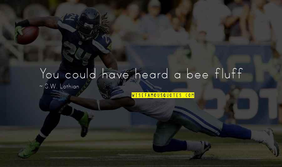 Imbatard Quotes By S.W. Lothian: You could have heard a bee fluff