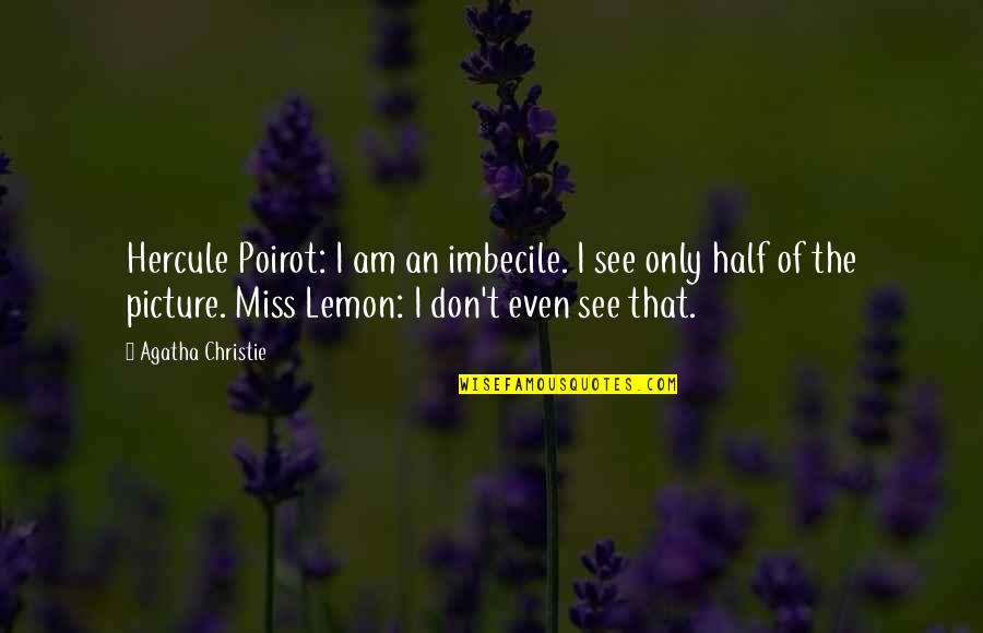 Imbecile Quotes By Agatha Christie: Hercule Poirot: I am an imbecile. I see