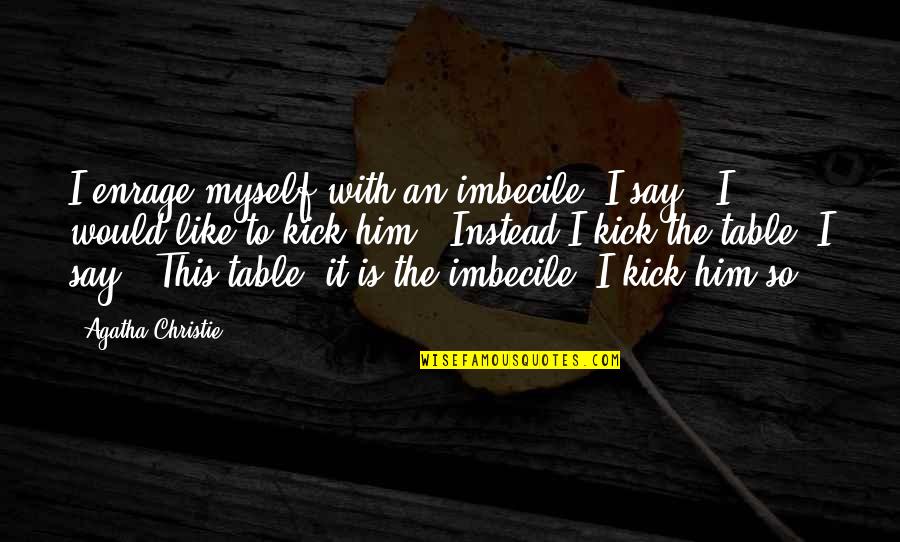 Imbecile Quotes By Agatha Christie: I enrage myself with an imbecile. I say,