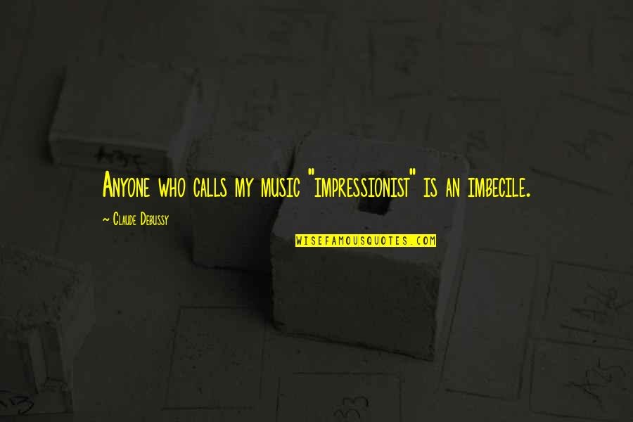 Imbecile Quotes By Claude Debussy: Anyone who calls my music "impressionist" is an