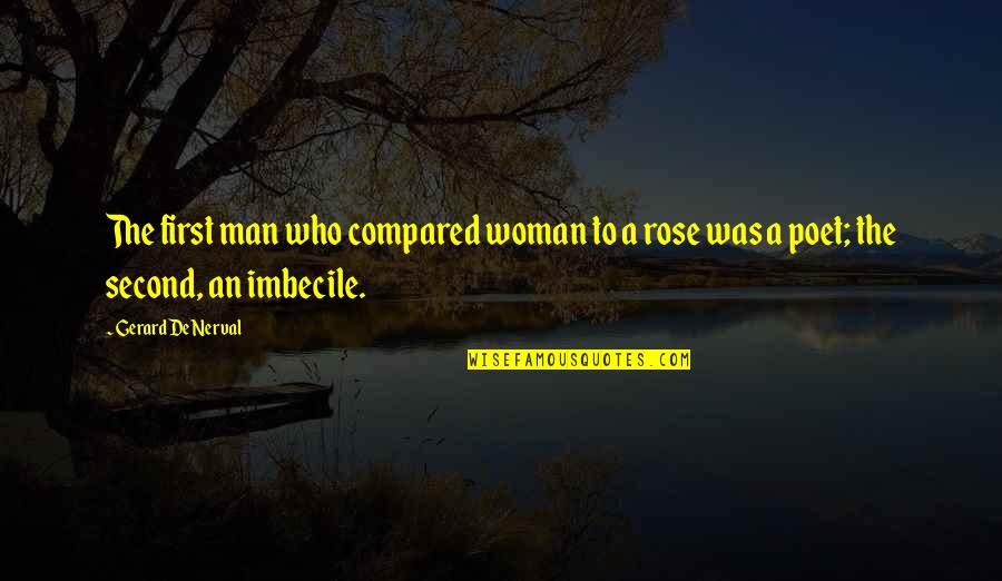 Imbecile Quotes By Gerard De Nerval: The first man who compared woman to a