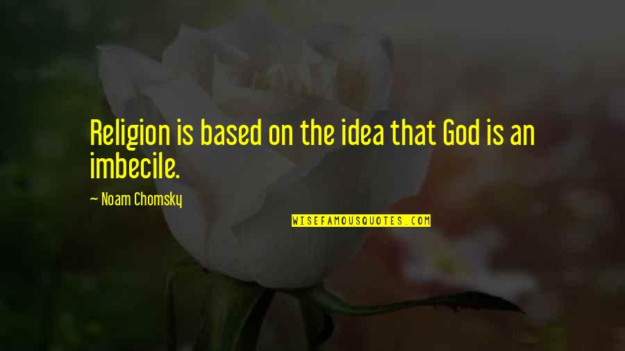 Imbecile Quotes By Noam Chomsky: Religion is based on the idea that God