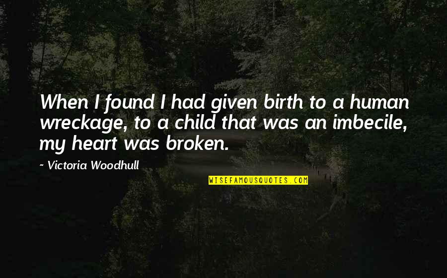 Imbecile Quotes By Victoria Woodhull: When I found I had given birth to