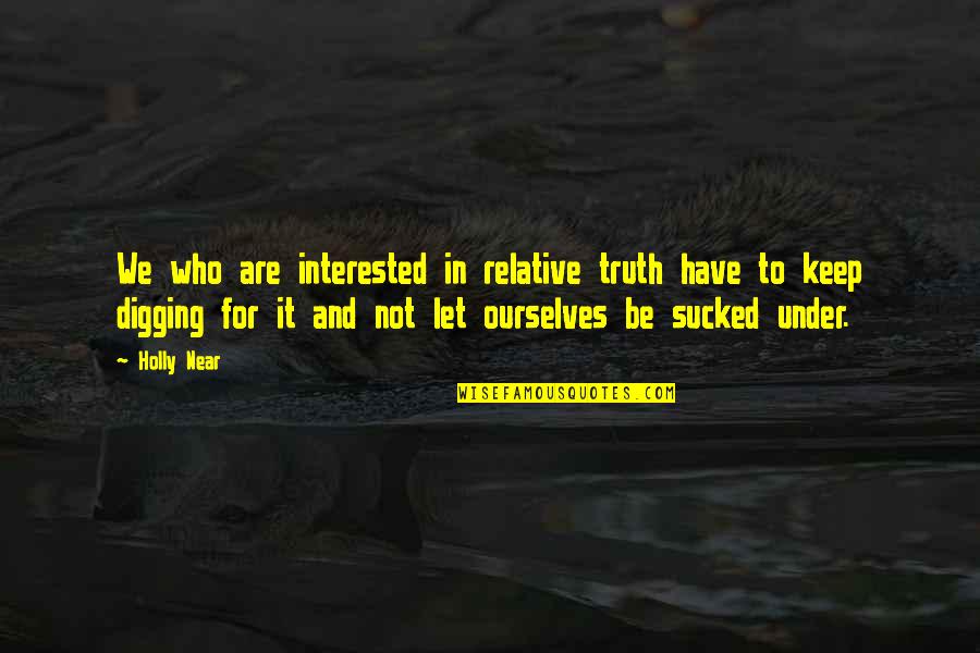 Imbecis Quotes By Holly Near: We who are interested in relative truth have