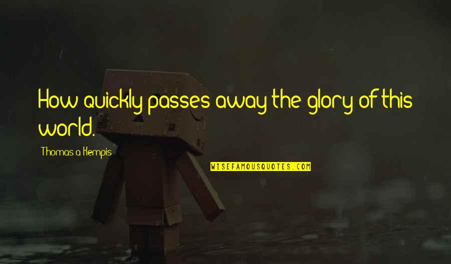 Imbeds Quotes By Thomas A Kempis: How quickly passes away the glory of this
