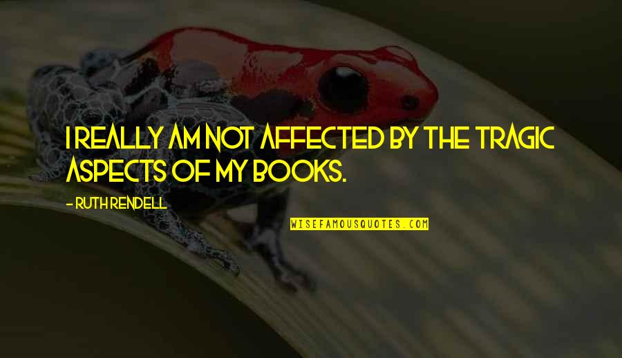 Imberger White Label Quotes By Ruth Rendell: I really am not affected by the tragic