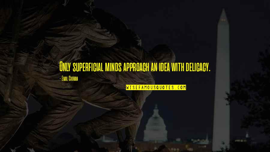Imbestigador Quotes By Emil Cioran: Only superficial minds approach an idea with delicacy. Imbestigador Quotes By Emil Cioran: Only superficial minds approach an idea with delicacy.