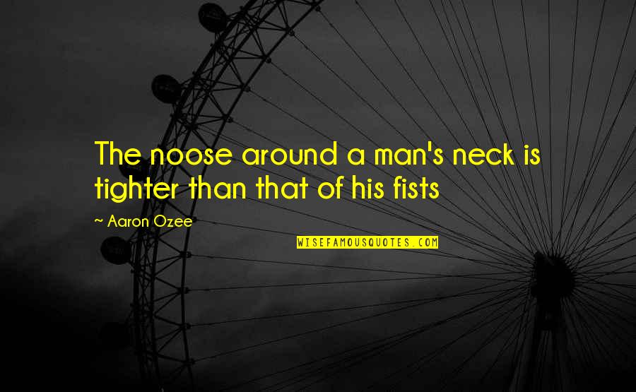 Imbetiba Quotes By Aaron Ozee: The noose around a man's neck is tighter