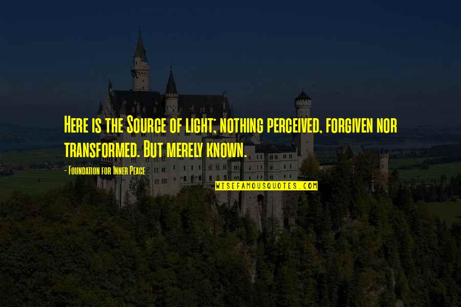 Imbiancatura Quotes By Foundation For Inner Peace: Here is the Source of light; nothing perceived, Imbiancatura Quotes By Foundation For Inner Peace: Here is the Source of light; nothing perceived,