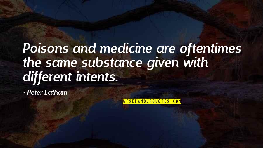 Imbibe In Quotes By Peter Latham: Poisons and medicine are oftentimes the same substance