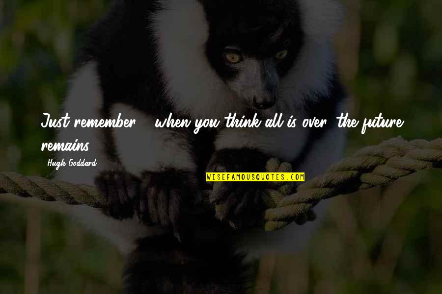 Imbibed Seeds Quotes By Hugh Goddard: Just remember - when you think all is