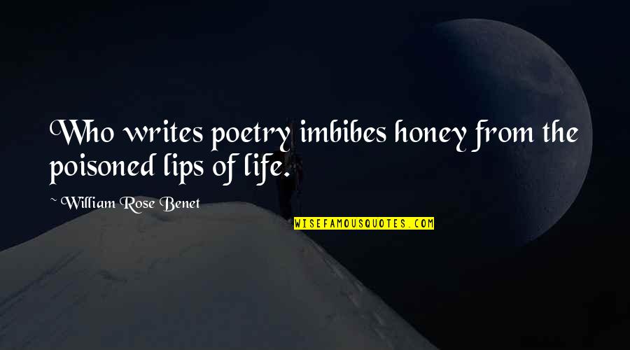 Imbibes Quotes By William Rose Benet: Who writes poetry imbibes honey from the poisoned