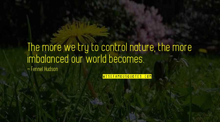 Imbibes Synonyms Quotes By Fennel Hudson: The more we try to control nature, the