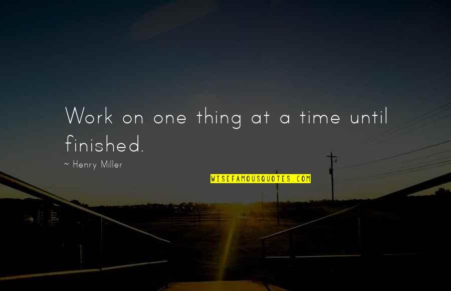 Imbibes Synonyms Quotes By Henry Miller: Work on one thing at a time until