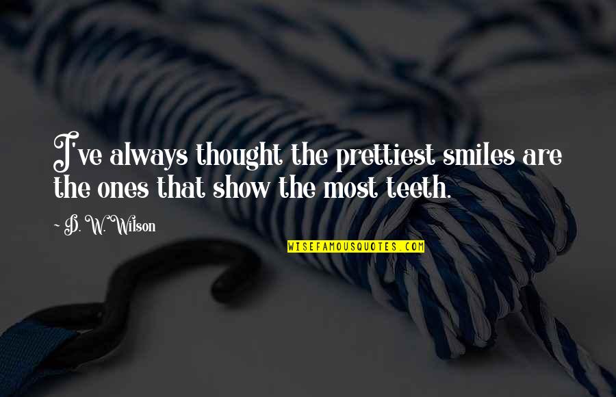 Imbibing Quotes By D. W. Wilson: I've always thought the prettiest smiles are the