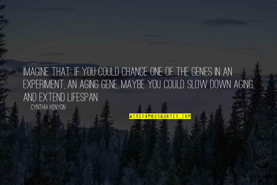 Imbimbo Concrete Quotes By Cynthia Kenyon: Imagine that: If you could change one of Imbimbo Concrete Quotes By Cynthia Kenyon: Imagine that: If you could change one of