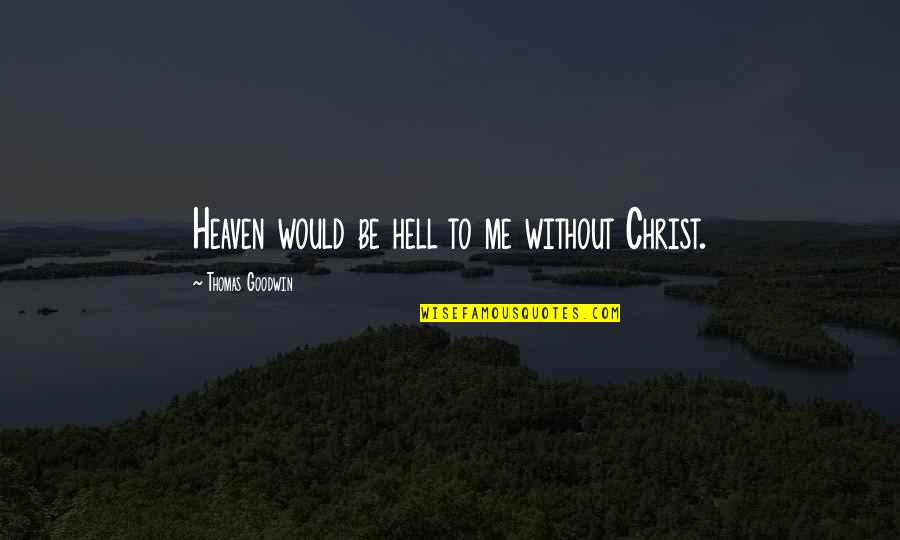 Imbimbo Concrete Quotes By Thomas Goodwin: Heaven would be hell to me without Christ. Imbimbo Concrete Quotes By Thomas Goodwin: Heaven would be hell to me without Christ.