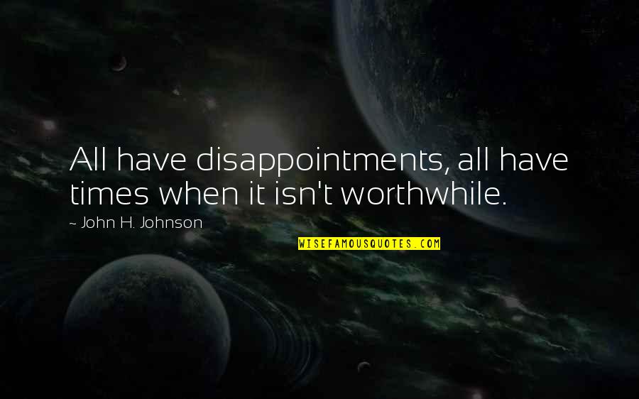 Imbisibol Quotes By John H. Johnson: All have disappointments, all have times when it Imbisibol Quotes By John H. Johnson: All have disappointments, all have times when it