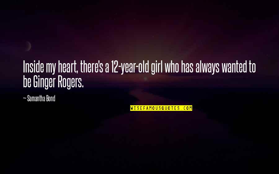 Imbisol Quotes By Samantha Bond: Inside my heart, there's a 12-year-old girl who Imbisol Quotes By Samantha Bond: Inside my heart, there's a 12-year-old girl who