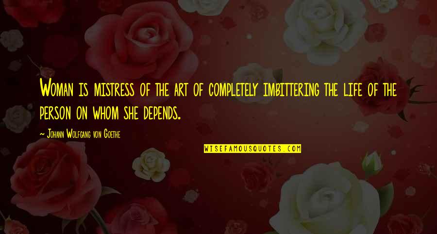 Imbittering Quotes By Johann Wolfgang Von Goethe: Woman is mistress of the art of completely