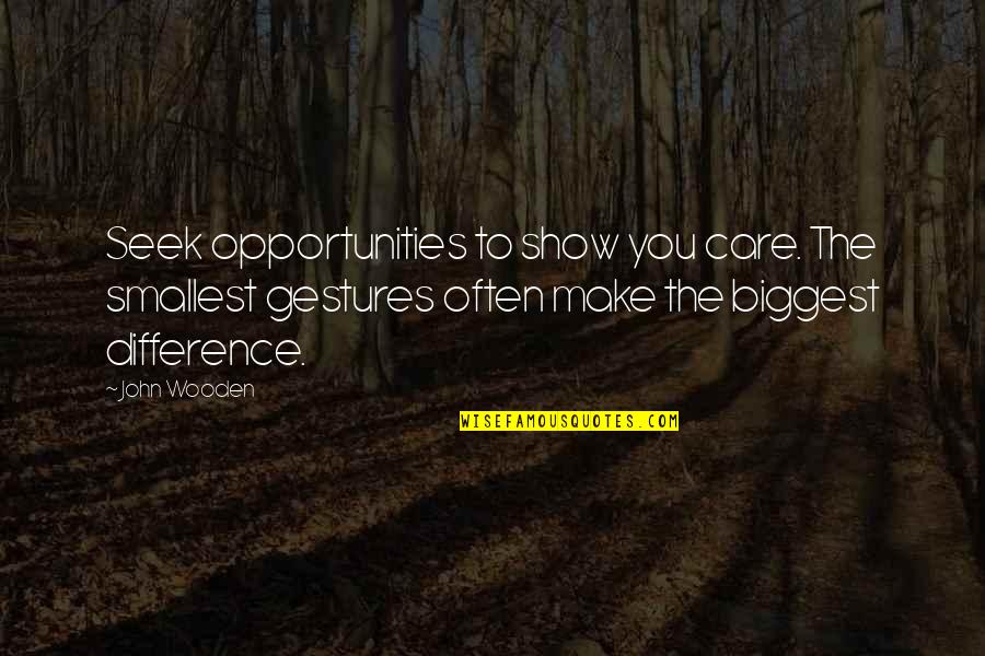 Imbodies Quotes By John Wooden: Seek opportunities to show you care. The smallest