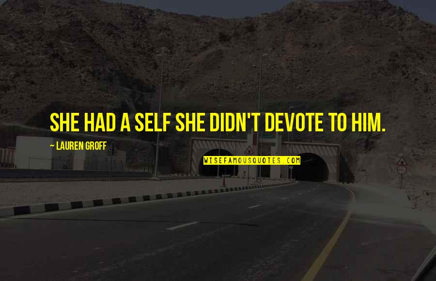 Imbokodo Fm Quotes By Lauren Groff: She had a self she didn't devote to