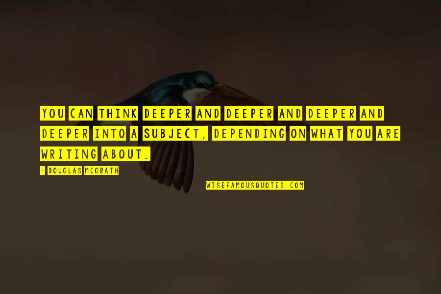 Imbokodo Inn Quotes By Douglas McGrath: You can think deeper and deeper and deeper Imbokodo Inn Quotes By Douglas McGrath: You can think deeper and deeper and deeper