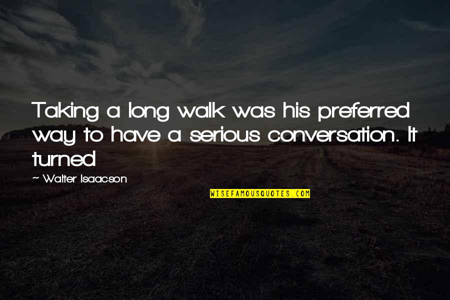 Imbokodo Inn Quotes By Walter Isaacson: Taking a long walk was his preferred way Imbokodo Inn Quotes By Walter Isaacson: Taking a long walk was his preferred way