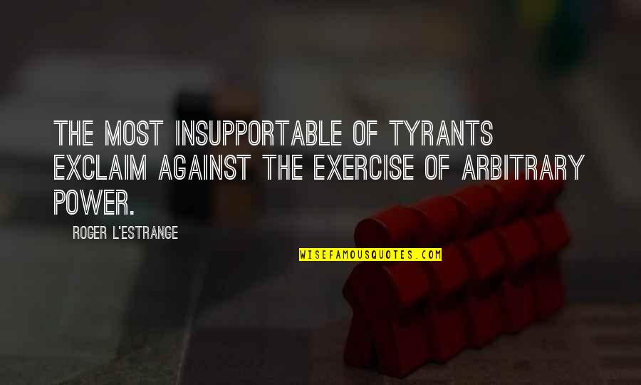 Imbonable Snowman Quotes By Roger L'Estrange: The most insupportable of tyrants exclaim against the