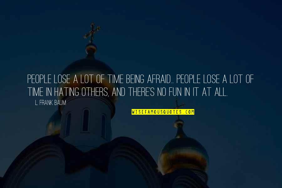 Imborrable Ver Quotes By L. Frank Baum: People lose a lot of time being afraid... Imborrable Ver Quotes By L. Frank Baum: People lose a lot of time being afraid...